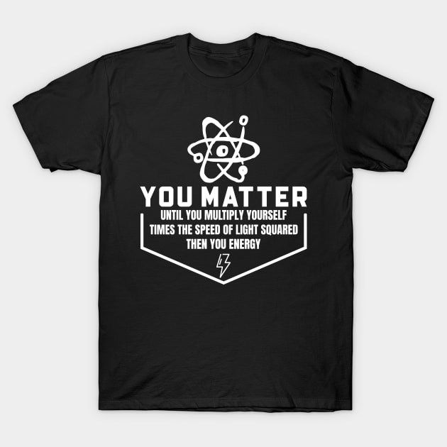 You Matter Then You Energy T-Shirt by Hunter_c4 "Click here to uncover more designs"